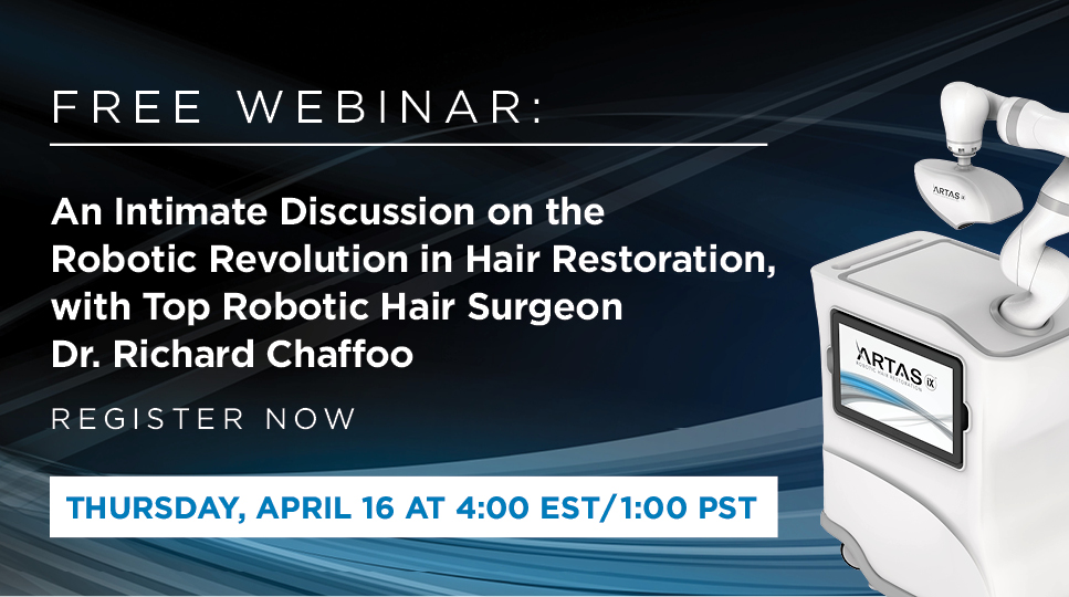 [WEBINAR]: An Intimate Discussion on the Robotic Revolution in Hair Restoration, with Top Robotic Hair Surgeon Dr. Richard Chaffoo